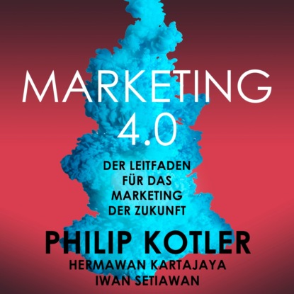 Kotler Philip: Marketing 4.0 - Der Leitfaden für das Marketing der Zukunft (Ungekürzt)