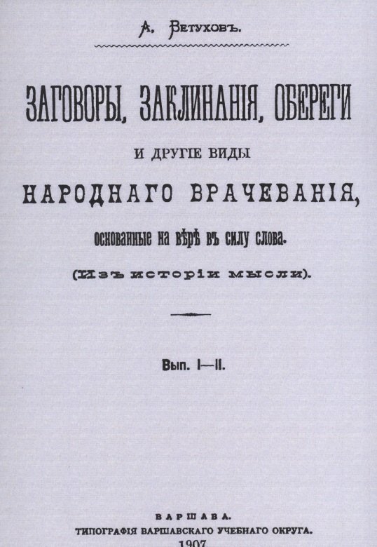 Ветухов Алексей Васильевич: Заговоры, заклинания, обереги и другие виды народного врачевания, основанные на вере в силу слова. Вып. I-II.