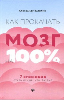 Ватолин Александр Николаевич: Как прокачать мозг на 100%. 7 способов стать лучше, чем ты был