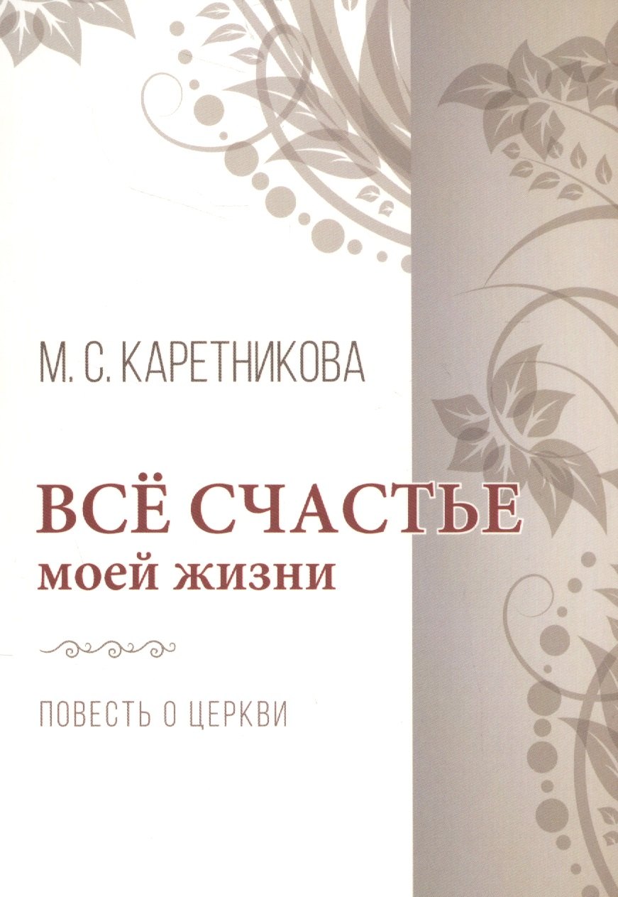 Сергеевна Каретникова Марина: Все счастье моей жизни. Повесть о церкви