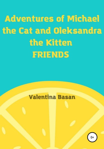 Басан Валентина: Adventures of Michael the Cat and Oleksandra the Kitten. Friends