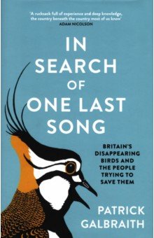 Galbraith Patrick: In Search of One Last Song. Britain's disappearing birds and the people trying to save them