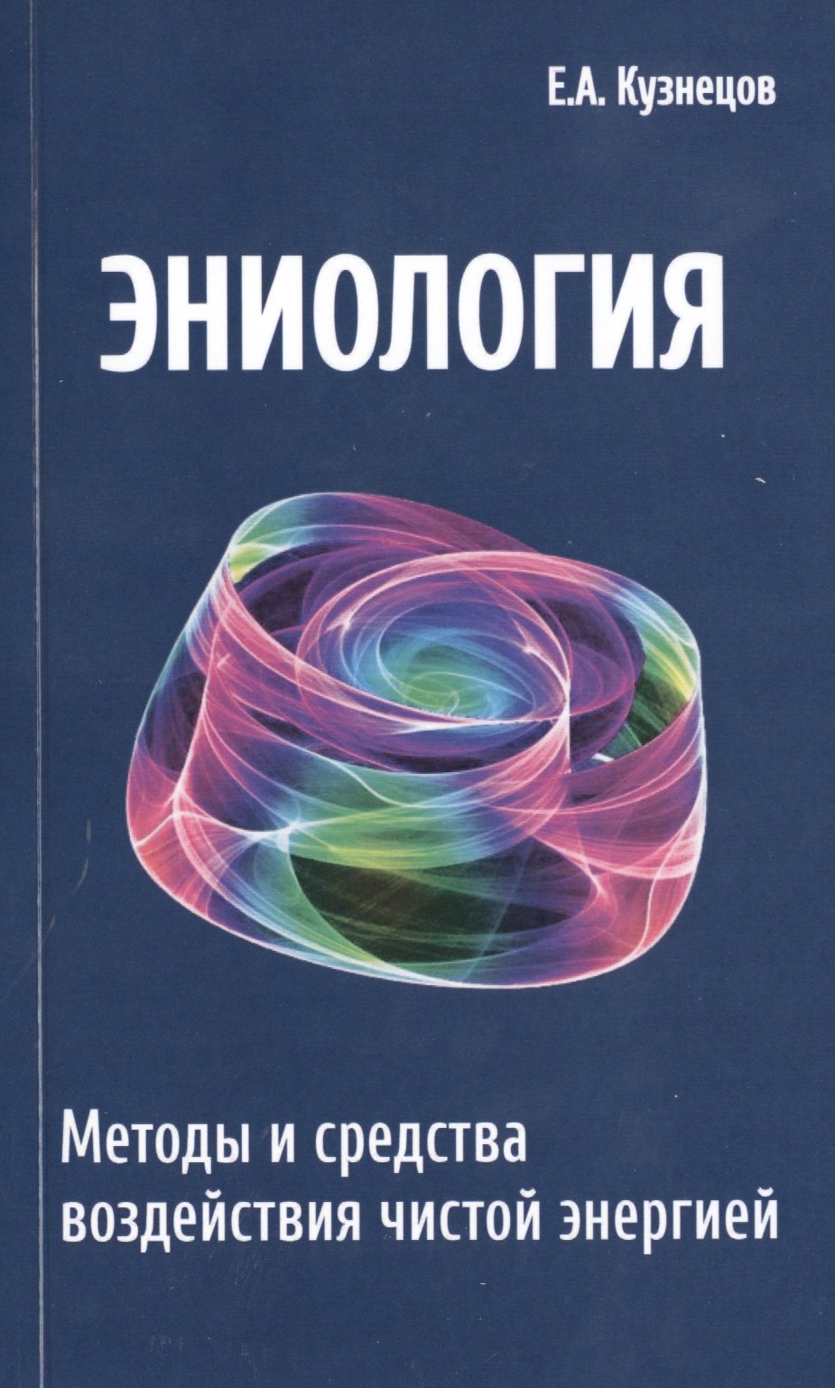 Кузнецов Евгений А.: Эниология. Методы и средства воздействия чистой энергией