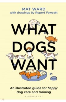 Ward Mat: What Dogs Want. An illustrated guide for happy dog care and training