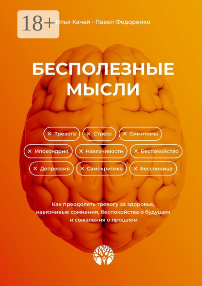 Качай Илья: Бесполезные мысли. Как преодолеть тревогу за здоровье, навязчивые сомнения, беспокойства о будущем и сожаления о прошлом