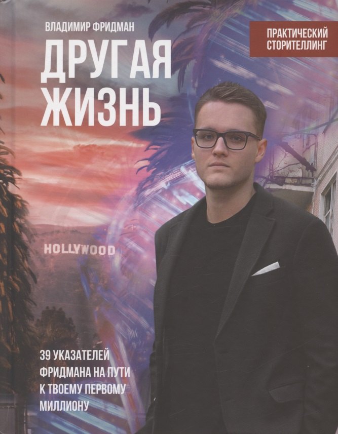 Фридман Владимир: Другая жизнь. 39 указателей Фридмана на пути к твоему первому миллиону. Практический сторителлинг