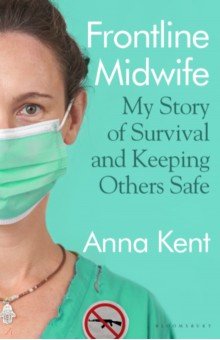 Kent Anna: Frontline Midwife. My Story of Survival and Keeping Others Safe