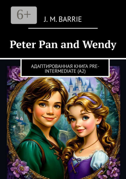 M. Barrie J.: Peter Pan and Wendy. Адаптированная книга Pre-Intermediate (A2)
