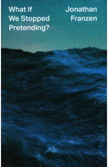 Franzen Jonathan: What If We Stopped Pretending?