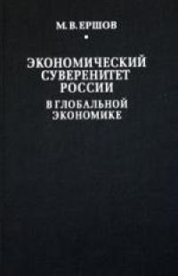Ершов Михаил Владимирович: Экономический суверенитет России в глобальной экономике