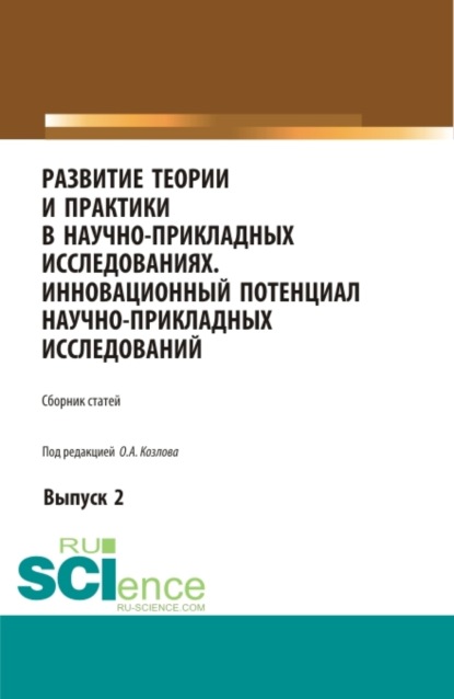 Александрович Олег Козлов: Развитие теории и практики в научно-прикладных исследованиях. Инновационный потенциал научно-прикладных исследований. Выпуск 2. (Аспирантура, Бакалавриат, Магистратура, Специалитет). Сборник статей.