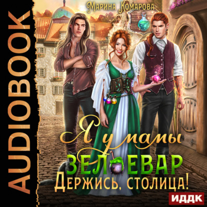 Комарова Марина: Я у мамы зельевар. Книга 2. Держись, столица!