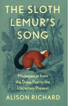 Richard Alison: The Sloth Lemur's Song. Madagascar from the Deep Past to the Uncertain Present