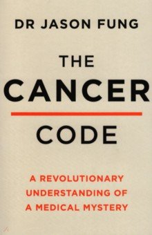Fung Jason: The Cancer Code. A Revolutionary New Understanding of a Medical Mystery