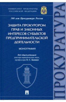 Алексеева Диана: Защита прокурором прав и законных интересов субъектов предпринимательской деятельности. Монография