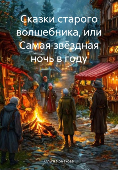 Васильевна Ольга Ярмакова: Сказки старого волшебника, или Самая звёздная ночь в году