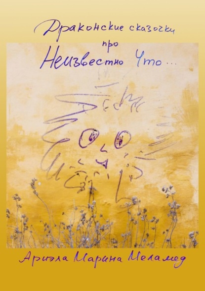 Марина Ариэла Меламед: Драконские сказочки. Про Неизвестно Что
