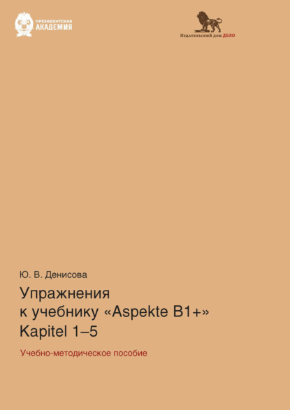 В. Ю. Денисова: Упражнения к учебнику Aspekte B1+ (Kapitel 1–5). Немецкий язык. Уровень В1+