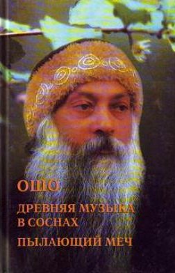 Ошо: Ошо. Древняя музыка в соснах. Пылающий меч