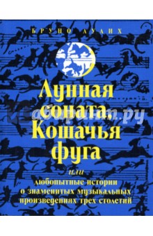 Аулих Бруно: Лунная соната, Кошачья фуга, или Любопытные истории о музыкальных произведениях трех столетий