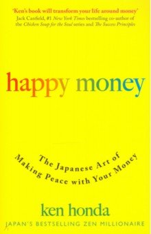 Honda Ken: Happy Money. The Japanese Art of Making Peace With Your Money