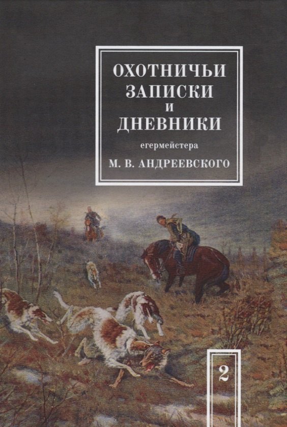 Андреевский Михаил Владимирович: Охотничьи записки и дневники егермейстера М.В. Андреевского. Том 2. Репринтное издание