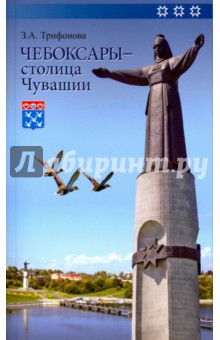Трифонова Зоя Алексеевна: Чебоксары - столица Чувашии. Книга-путеводитель