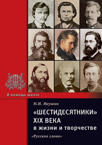 Якушин Николай: «Шестидесятники» XIX века в жизни и творчестве. Учебное пособие для школ, гимназий, лицеев и колледжей