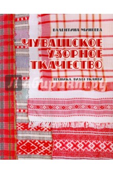 Минеева Валентина Алексеевна: Чувашское узорное ткачество. Техника, виды тканей