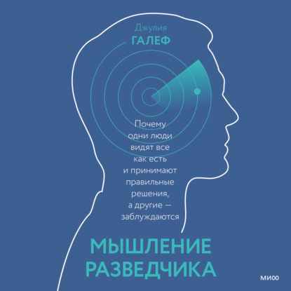 Галеф Джулия: Мышление разведчика. Почему одни люди видят все как есть и принимают правильные решения, а другие – заблуждаются