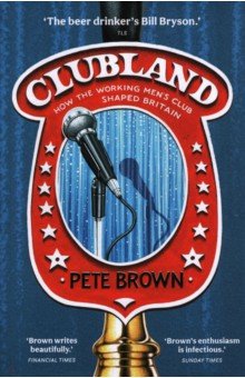 Brown Pete: Clubland. How The Working Men's Club Shaped Britain