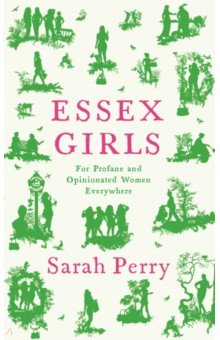 Perry Sarah: Essex Girls. For Profane and Opinionated Women Everywhere