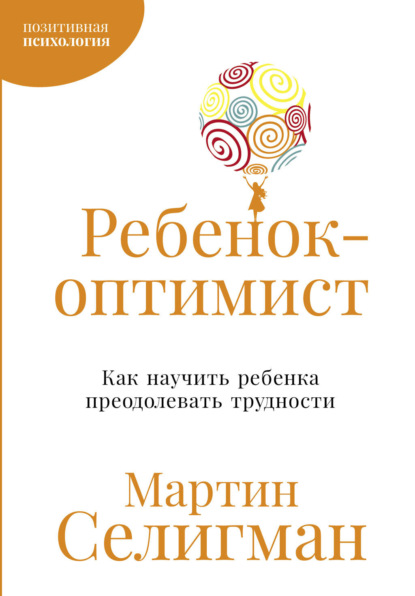 Селигман Мартин: Ребенок-оптимист: Как научить ребенка преодолевать трудности
