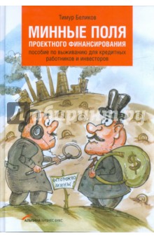 Беликов Тимур: Минные поля проектного финансирования: Пособие по выживанию для кредитных работников и инвесторов