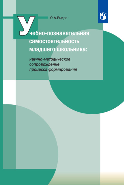 А. О. Рыдзе: Учебно-познавательная самостоятельность младшего школьника: научно-методическое сопровождение процесса формирования