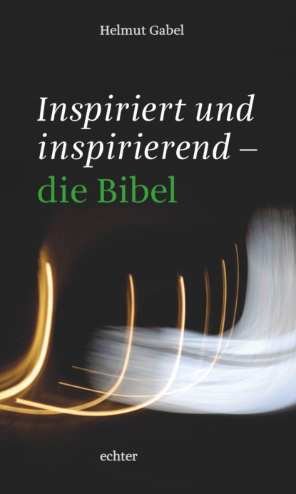 Gabel Helmut: Inspiriert und inspirierend - die Bibel