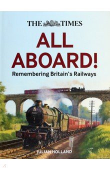 Holland Julian: The Times. All Aboard! Remembering Britain’s Railways
