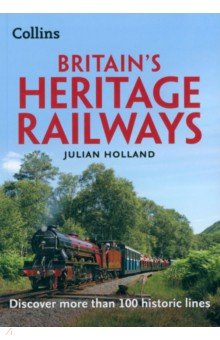 Holland Julian: Britain’s Heritage Railways. Discover more than 100 historic lines