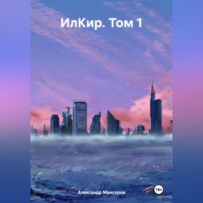 Мансуров Александр: ИлКир. Том 1