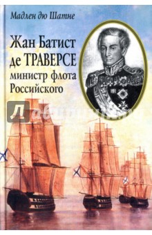 Шатне Мадлен дю: Жан Батист де Траверсе министр флота Российского