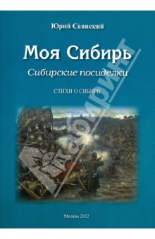 Саянский Юрий: Моя Сибирь. Сибирские посиделки. Стихи о Сибири