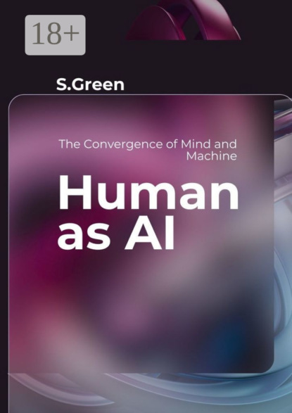 Green Sergey: Human as AI. The Convergence of Mind and Machine