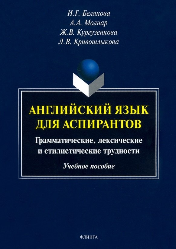 Белякова Ирина Геннадиевна: Английский язык для аспирантов. Грамматические, лексические и стилистические трудности. Учебное пособие