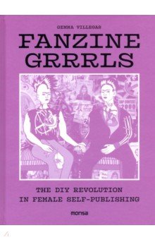 Villegas Gemma: Fanzine Grrrrls. The DIY Revolution in Female Self-Publishing