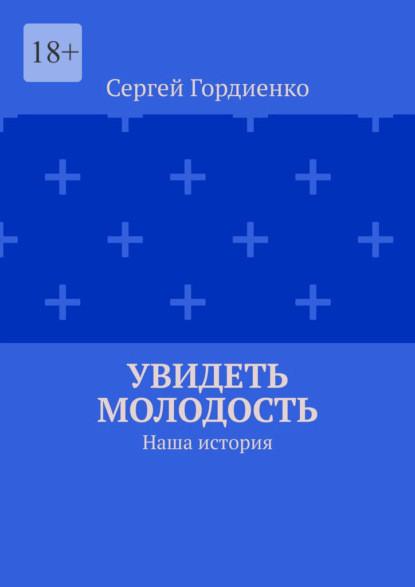 Гордиенко Сергей: Увидеть молодость. Наша история