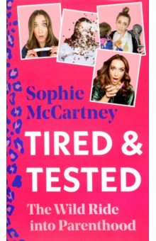 McCartney Sophie: Tired & Tested. The Wild Ride Into Parenthood