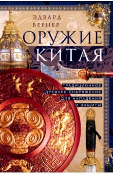 Вернер Эдвард: Оружие Китая. Традиционное древнее снаряжение для нападения и защиты