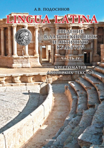 В. А. Подосинов: Lingua Latina. Введение в латинский язык и античную культуру. Часть IV. Хрестоматия латинских текстов