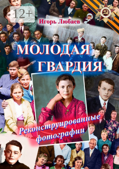 Любаев Игорь: Молодая гвардия. Реконструированные фотографии