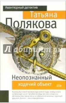 Полякова Татьяна Викторовна: Неопознанный ходячий объект: Повесть